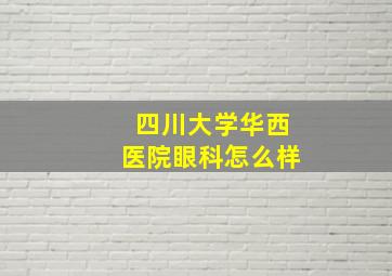 四川大学华西医院眼科怎么样