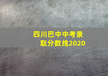 四川巴中中考录取分数线2020