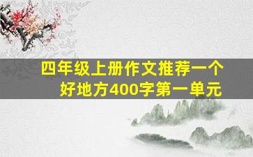 四年级上册作文推荐一个好地方400字第一单元