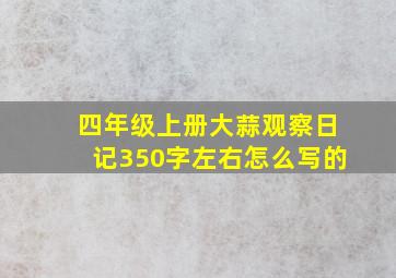 四年级上册大蒜观察日记350字左右怎么写的