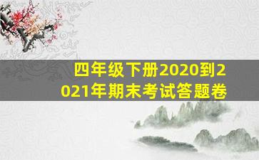 四年级下册2020到2021年期末考试答题卷