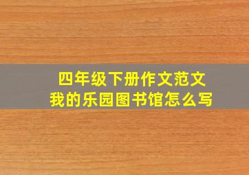 四年级下册作文范文我的乐园图书馆怎么写