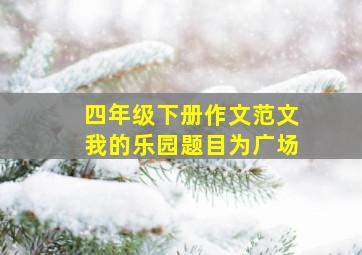 四年级下册作文范文我的乐园题目为广场