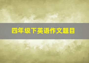 四年级下英语作文题目