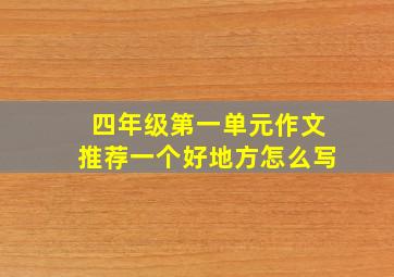 四年级第一单元作文推荐一个好地方怎么写