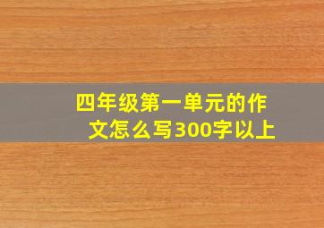 四年级第一单元的作文怎么写300字以上