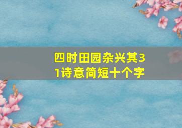 四时田园杂兴其31诗意简短十个字