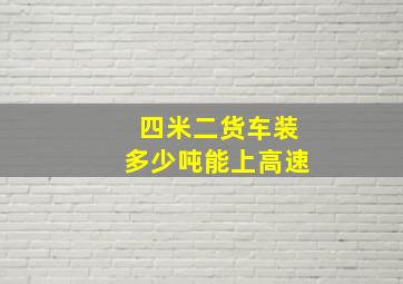 四米二货车装多少吨能上高速