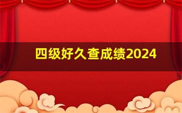 四级好久查成绩2024