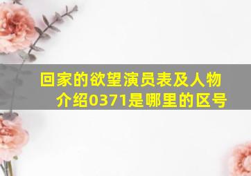 回家的欲望演员表及人物介绍0371是哪里的区号