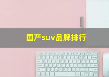 国产suv品牌排行