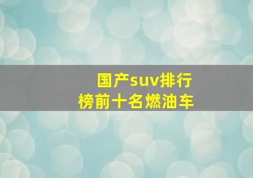 国产suv排行榜前十名燃油车