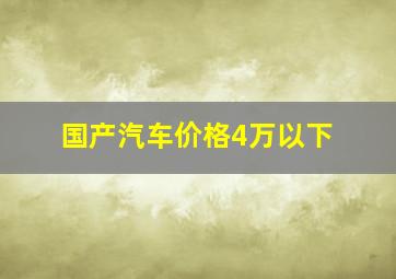 国产汽车价格4万以下