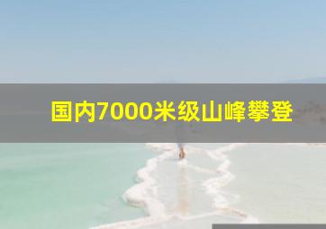 国内7000米级山峰攀登