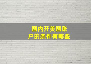 国内开美国账户的条件有哪些