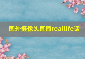 国外摄像头直播reallife话