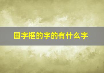 国字框的字的有什么字