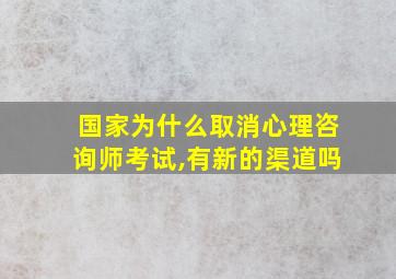 国家为什么取消心理咨询师考试,有新的渠道吗