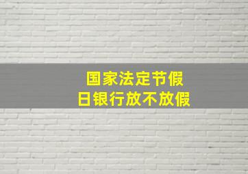 国家法定节假日银行放不放假