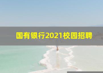 国有银行2021校园招聘