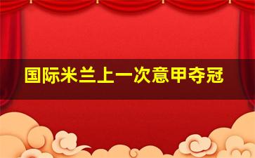 国际米兰上一次意甲夺冠