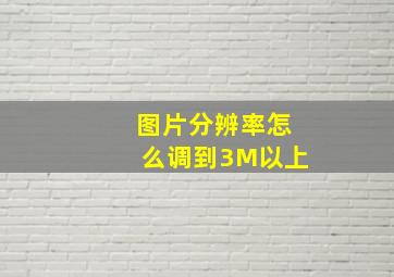 图片分辨率怎么调到3M以上