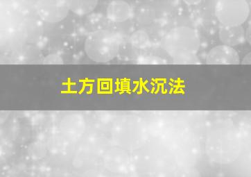 土方回填水沉法