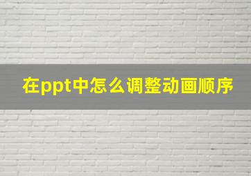 在ppt中怎么调整动画顺序