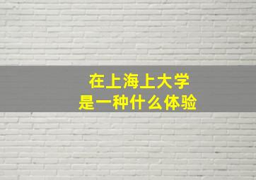 在上海上大学是一种什么体验