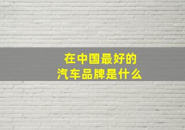 在中国最好的汽车品牌是什么