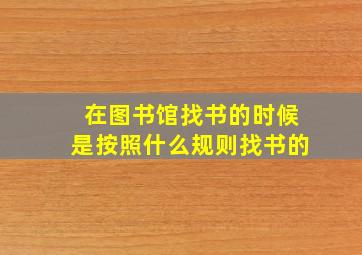 在图书馆找书的时候是按照什么规则找书的