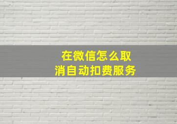 在微信怎么取消自动扣费服务