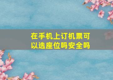 在手机上订机票可以选座位吗安全吗