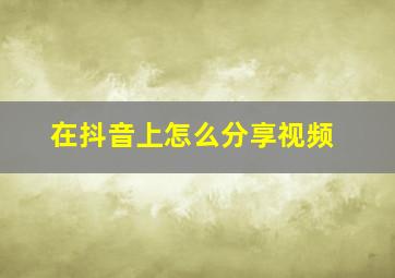 在抖音上怎么分享视频