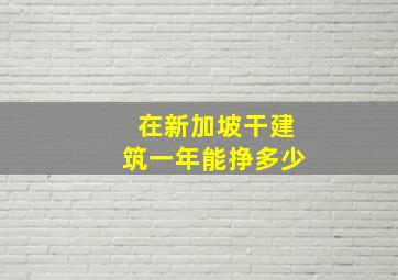 在新加坡干建筑一年能挣多少