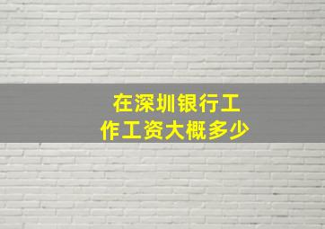 在深圳银行工作工资大概多少