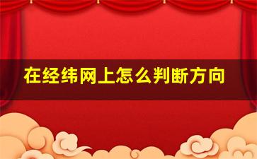 在经纬网上怎么判断方向