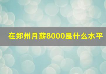 在郑州月薪8000是什么水平