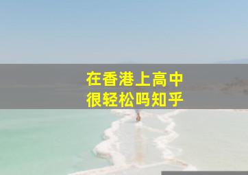 在香港上高中很轻松吗知乎