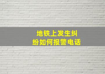 地铁上发生纠纷如何报警电话