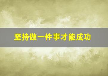 坚持做一件事才能成功