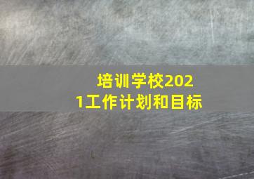 培训学校2021工作计划和目标