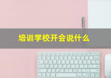 培训学校开会说什么