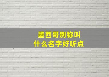 墨西哥别称叫什么名字好听点