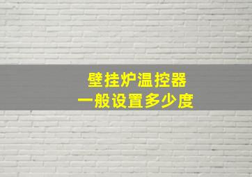 壁挂炉温控器一般设置多少度