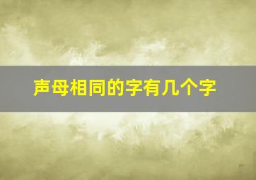 声母相同的字有几个字