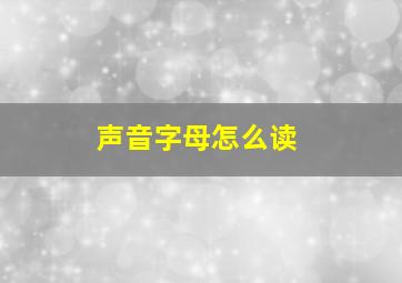 声音字母怎么读