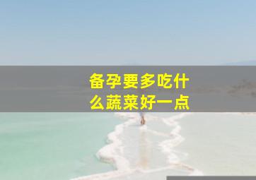 备孕要多吃什么蔬菜好一点