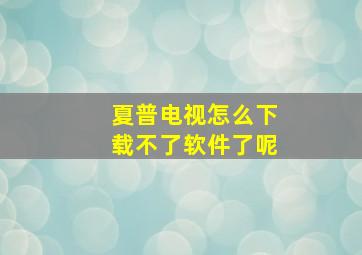 夏普电视怎么下载不了软件了呢