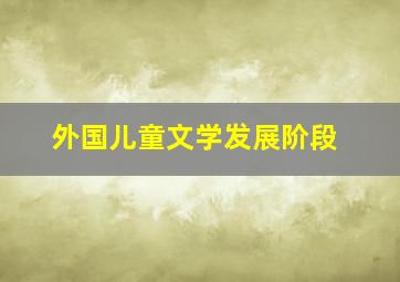 外国儿童文学发展阶段